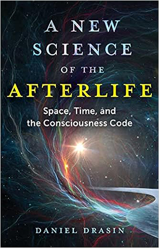 A New Science of the Afterlife - Space, Time, and the Consciousness Code
